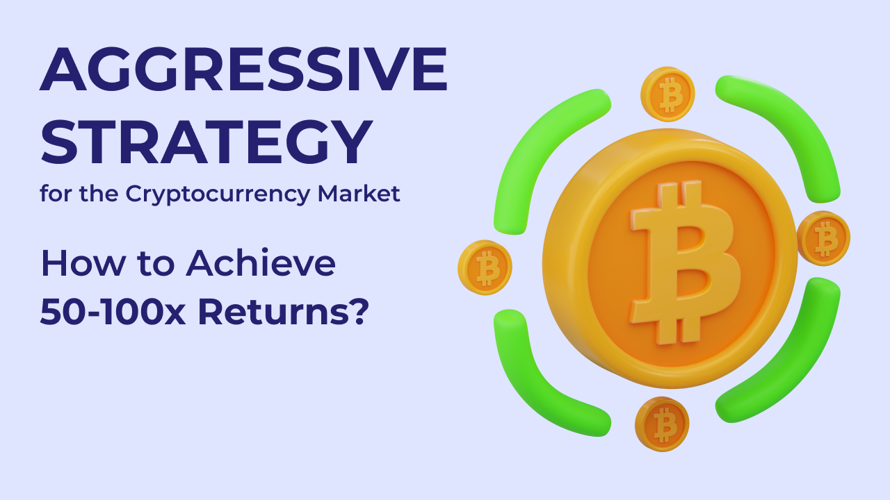 Aggressive Strategy for the Cryptocurrency Market. How to Achieve 50-100x Returns?